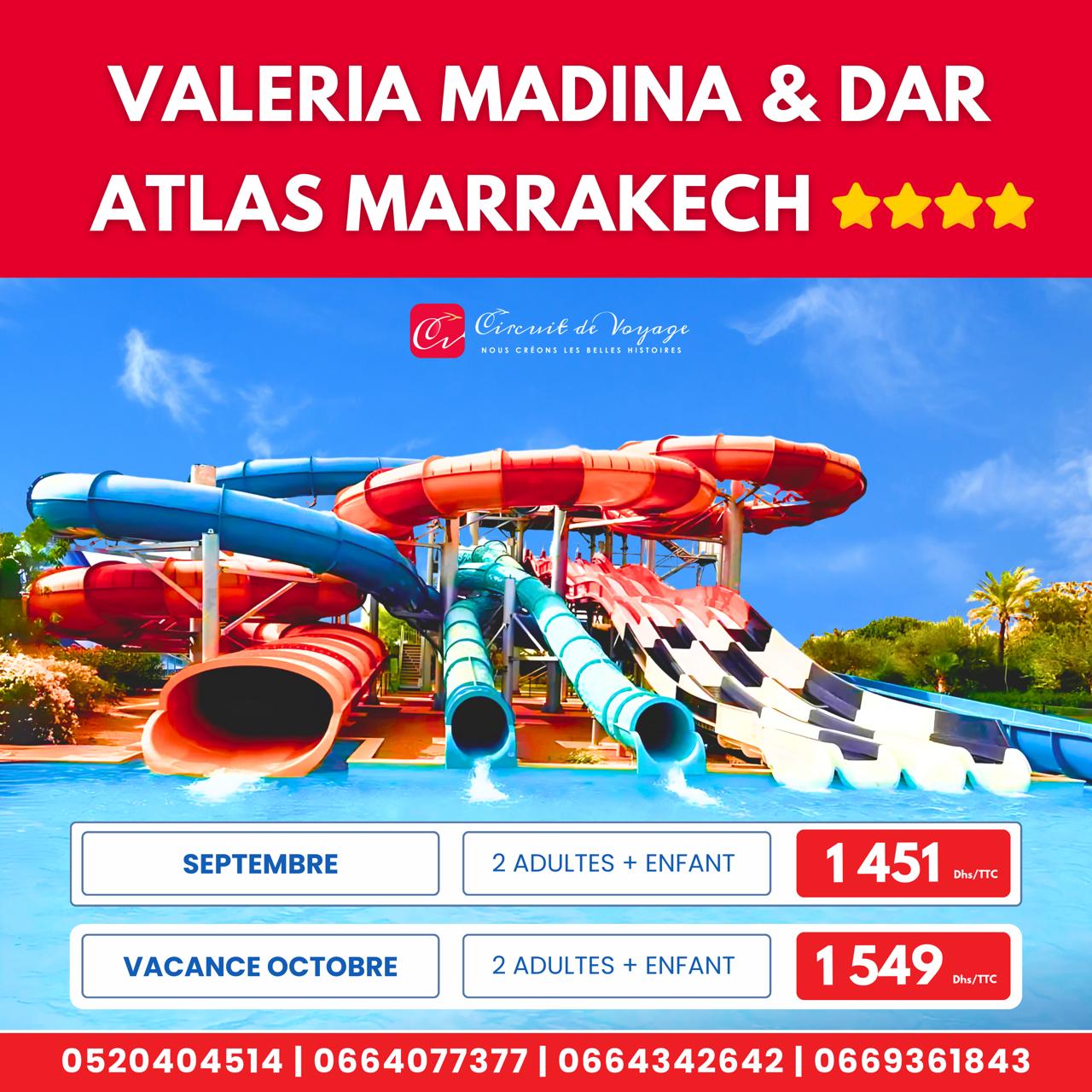 ffrez-vous des vacances inoubliables à Valeria Madina & Dar Atlas Marrakech Un  toboggans géants et  animations pour toute la famille    Formule spéciale 2 adultes + 1 enfant 🔵  Septembre ➝  1451 Dhs/TTC 🔵  Vacances Octobre ➝ 1549 Dhs/TTC  ✨ Les plus de votre séjour : 🔴  Séjour en formule Tout Compris 🔵  Piscines & espace aquatique XXL 🔴 Toboggans pour petits et grands 🔵  Animations variées jour & nuit 🔴 Chambres confortables et familiales  📞 Réservez dès maintenant :  0520 404 514 |  0664 077 377 |  0664 342 642 |  0669 361 843  🌐 www.circuitdevoyage.ma 📧 contact@circuitdevoyage.ma 🏢 Résidence Aboiab, Oulfa, Immeuble 4, Bureau n°15, 3e étage – Casablanca